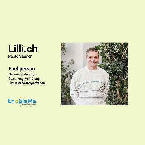 Grafik auf hellgrünem Hintergrund: Links steht „Lilli.ch“, darunter „Paolo Steiner“ sowie „Fachperson, Online-Beratung zu Beziehung, Verhütung, Sexualität & Körperfragen“. Unten links ist das EnableMe-Logo. Rechts ist ein Foto von Paolo Steiner zu sehen. Er lächelt in die Kamera und steht vor grünen Pflanzen.