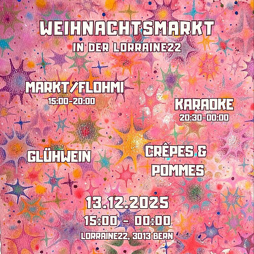 Buntes, sternenförmig gesprenkeltes Hintergrundbild in Pink-, Gelb-, Blau- und Lilatönen. Darauf steht weißer Text mit Informationen zu einem Weihnachtsmarkt in der Lorraine22 in Bern. Angekündigt werden ein Markt/Flohmi von 15:00–20:00 Uhr, Karaoke von 20:30–00:00 Uhr, Glühwein sowie Crêpes & Pommes. Das Event findet am 13.12.2025 von 15:00–00:00 Uhr in der Lorraine22, 3013 Bern statt.